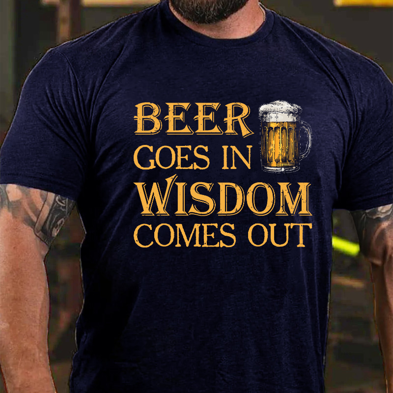 Beer Goes In Wisdom Come Out T-shirt