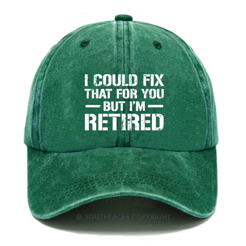 I Could Fix That For You But I'm Retired Hat