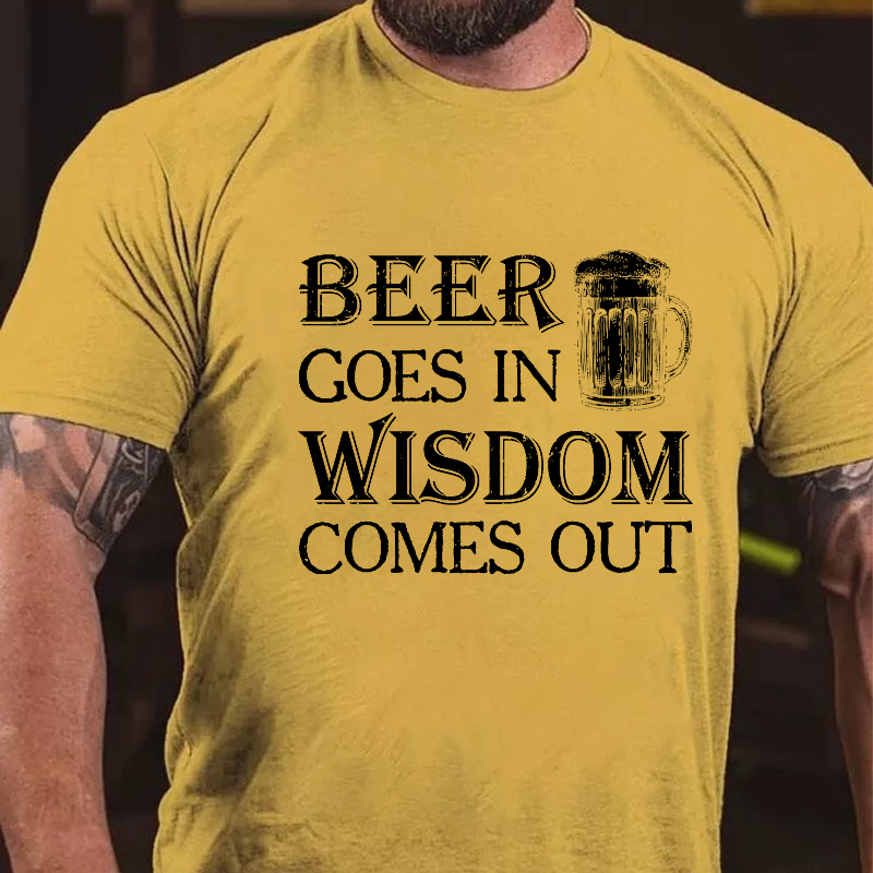 Beer Goes In Wisdom Come Out T-shirt