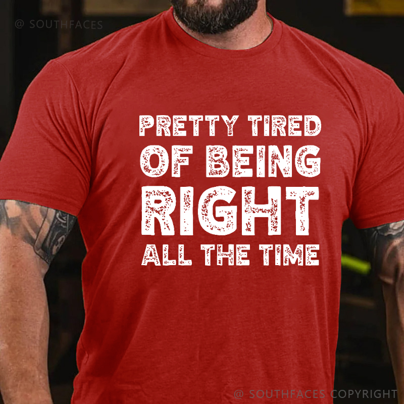 Pretty Tired Of Being Right All The Time T-shirt