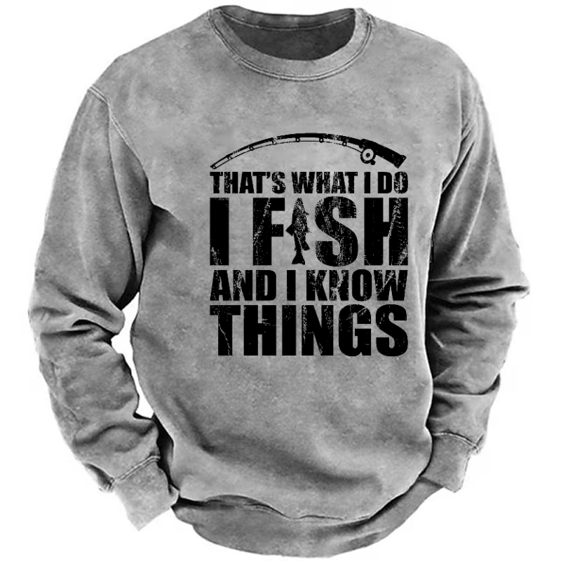That's What I Do I Fish And I Know Things Funny Fishing Sweatshirt