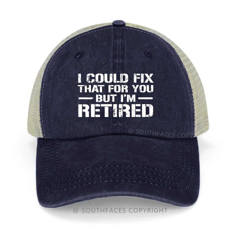 I Could Fix That For You But I'm Retired Funny Sarcastic Gift Men's Trucker Cap