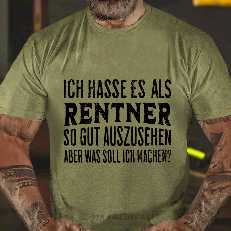 Ich Hasse Es Als Rentner So Gut Auszusehen, Aber Was Soll Ich Machen T-Shirt
