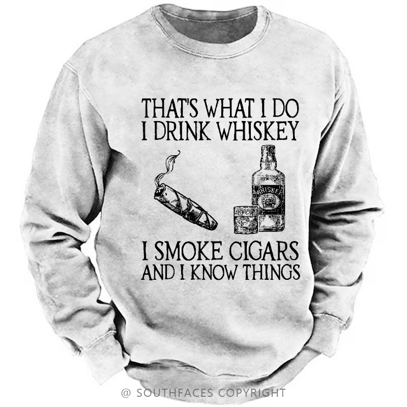 That's What I Do I Drink Whiskey I Smoke Cigars And I Know Things Sweatshirt