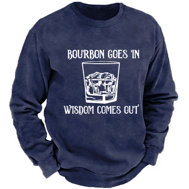 Bourbon Goes In Wisdom Comes Out Sweatshirt