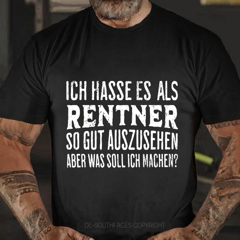 Ich Hasse Es Als Rentner So Gut Auszusehen, Aber Was Soll Ich Machen T-Shirt