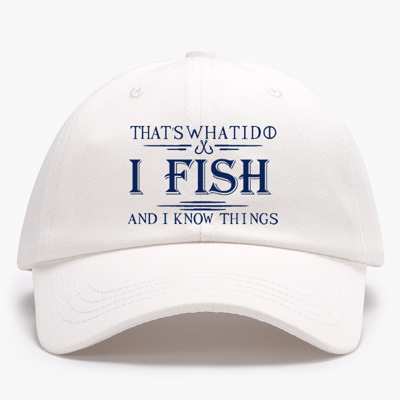 That's What I Do I Fish And I Know Things Baseball Hat