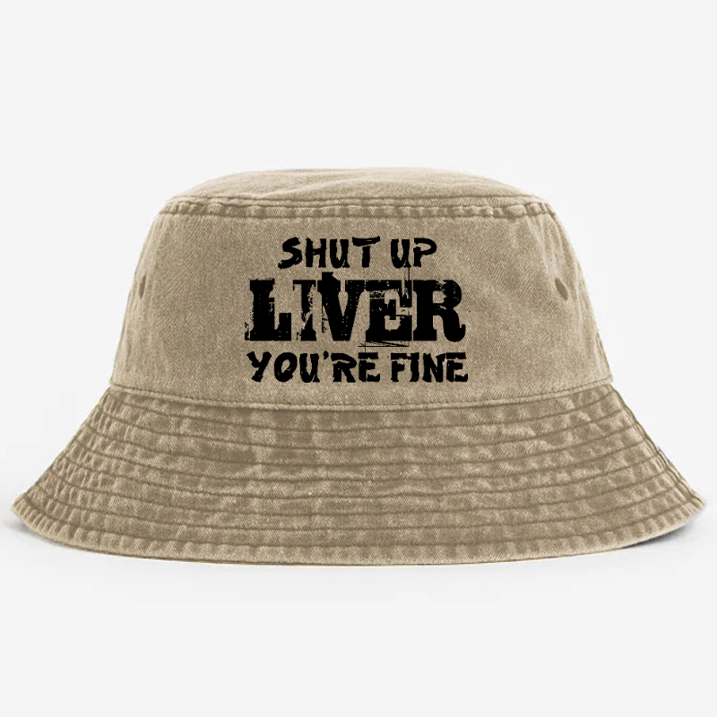 Shut Up Liver You're Fine Funny Drinking Bucket Hat