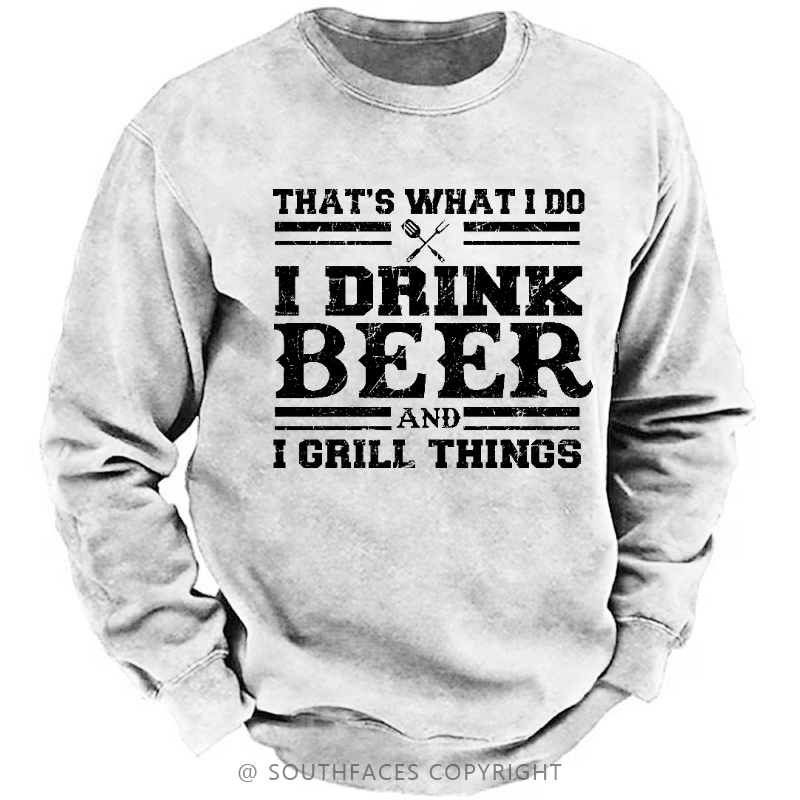 That's What I Do I Drink Beer And I Grill Things Funny Gift Sweatshirt