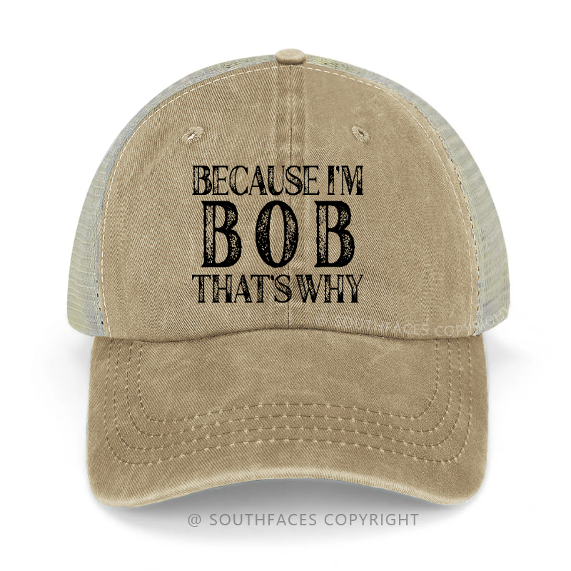 Because I'm Bob That's Why Funny Custom Trucker Cap
