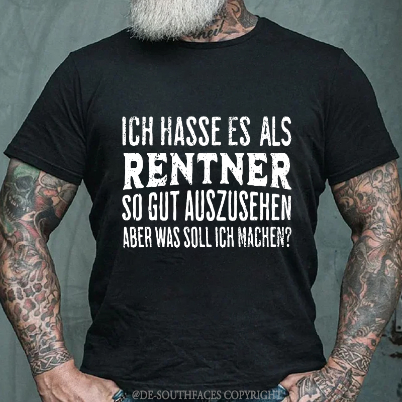 Ich Hasse Es Als Rentner So Gut Auszusehen, Aber Was Soll Ich Machen T-Shirt