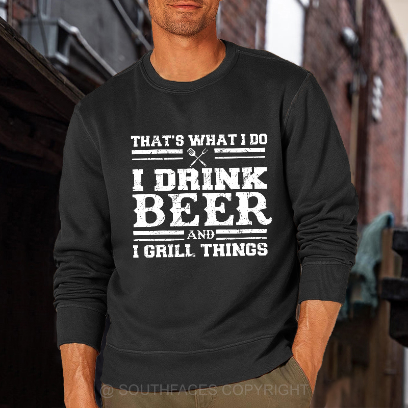 That's What I Do I Drink Beer And I Grill Things Funny Gift Sweatshirt