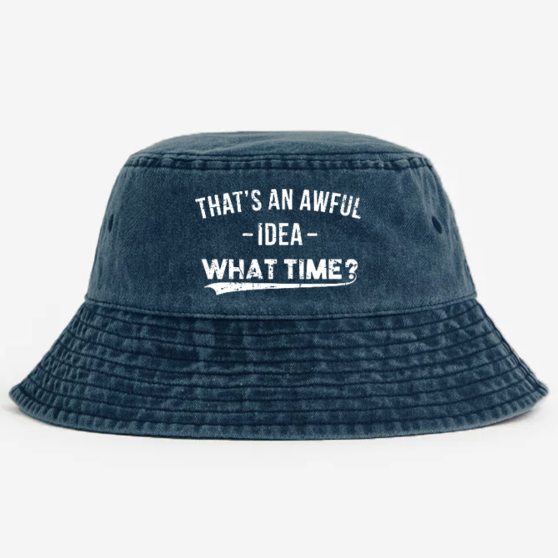 That's an Awful Idea What Time Bucket Hat