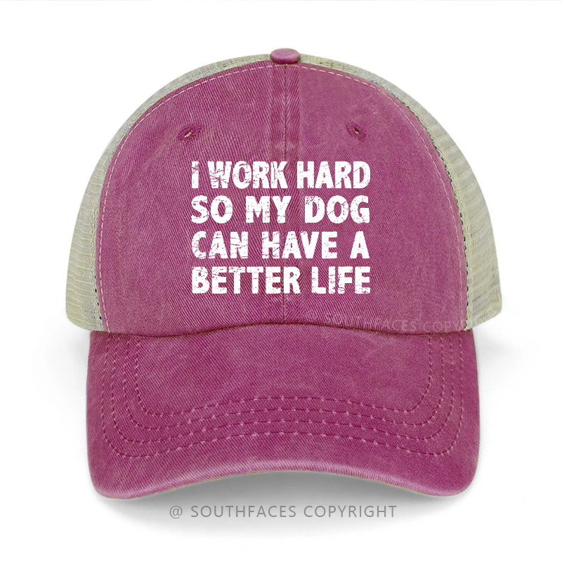 I Work Hard So My Dog Can Have A Better Life Trucker Cap
