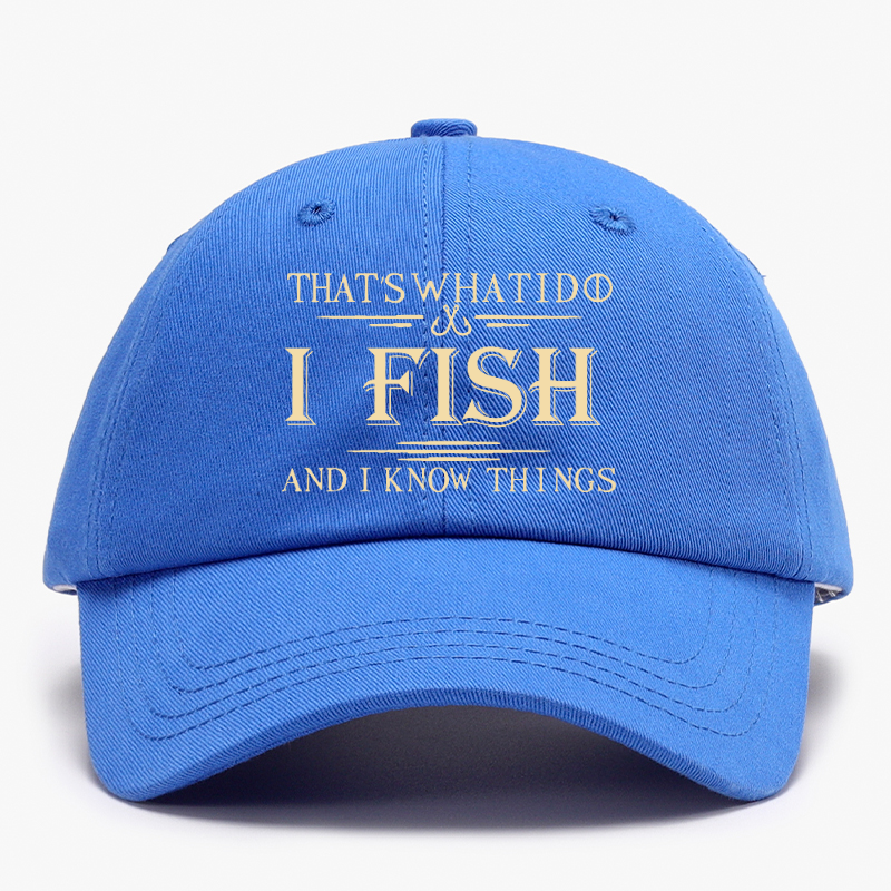 That's What I Do I Fish And I Know Things Baseball Hat