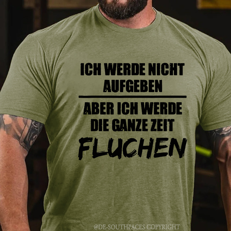 Ich Werde Nicht Aufgeben Aber Ich Werde Die Ganze Zeit Fluchen T-Shirt