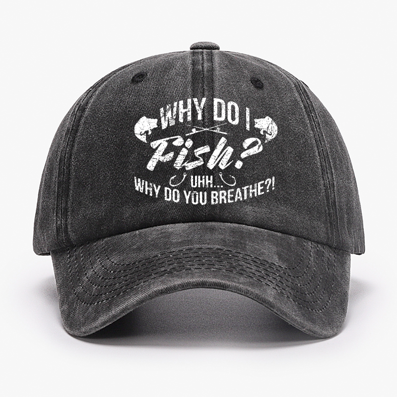 Why Do I Fish? Why Do You Breathe?! Hat