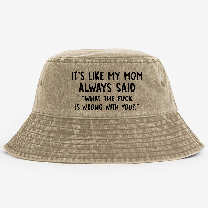 It's Like My Mom Always Said Bucket Hat