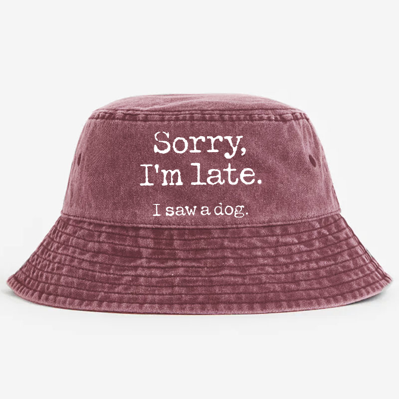 Sorry I'm Late I Saw A Dog Bucket Hat