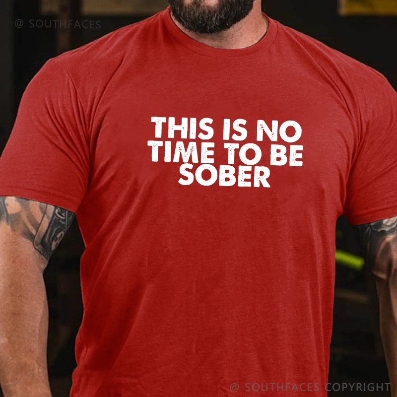 THIS IS NO TIME TO BE SOBER T-shirt