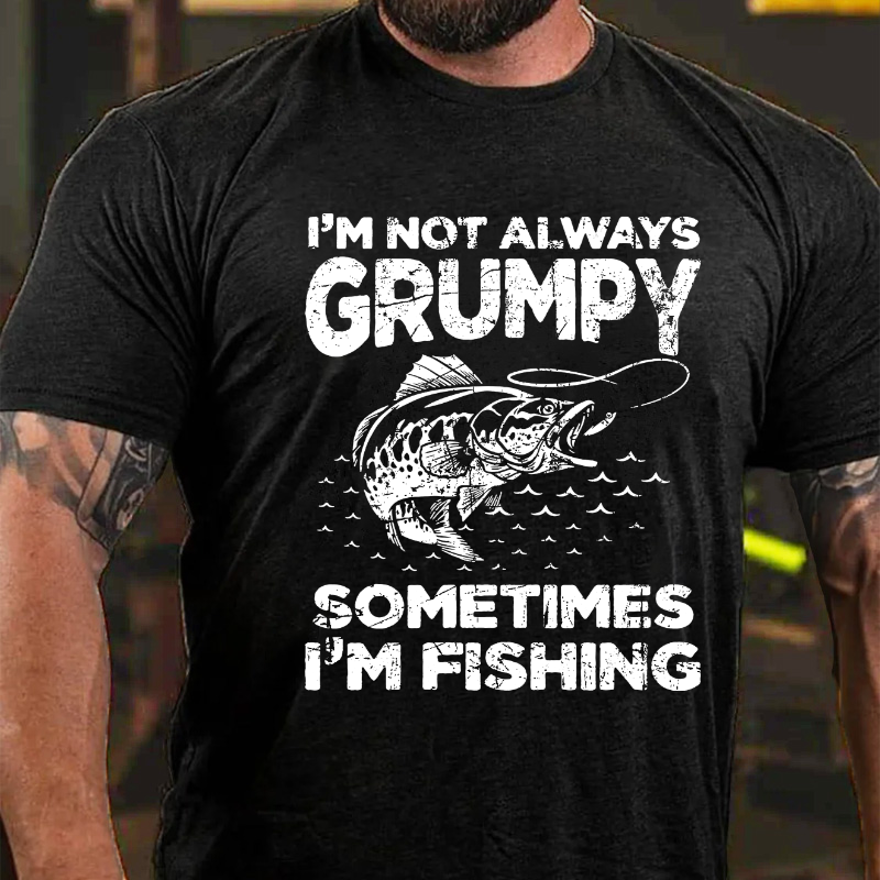I'm Not Always Grumpy Sometimes I'm Fishing T-shirt