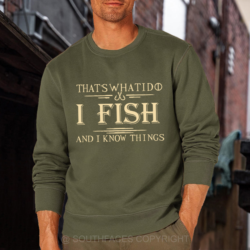 That's What I Do I Fish And I Know Things Sweatshirt