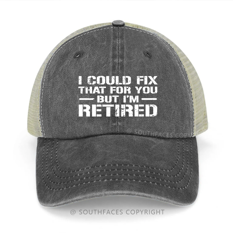 I Could Fix That For You But I'm Retired Funny Sarcastic Gift Men's Trucker Cap