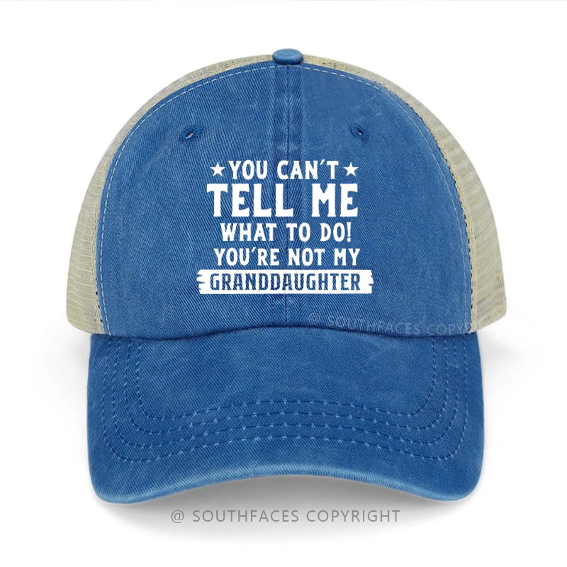 You Can't Tell Me What To Do You're Not My Granddaughter Trucker Cap