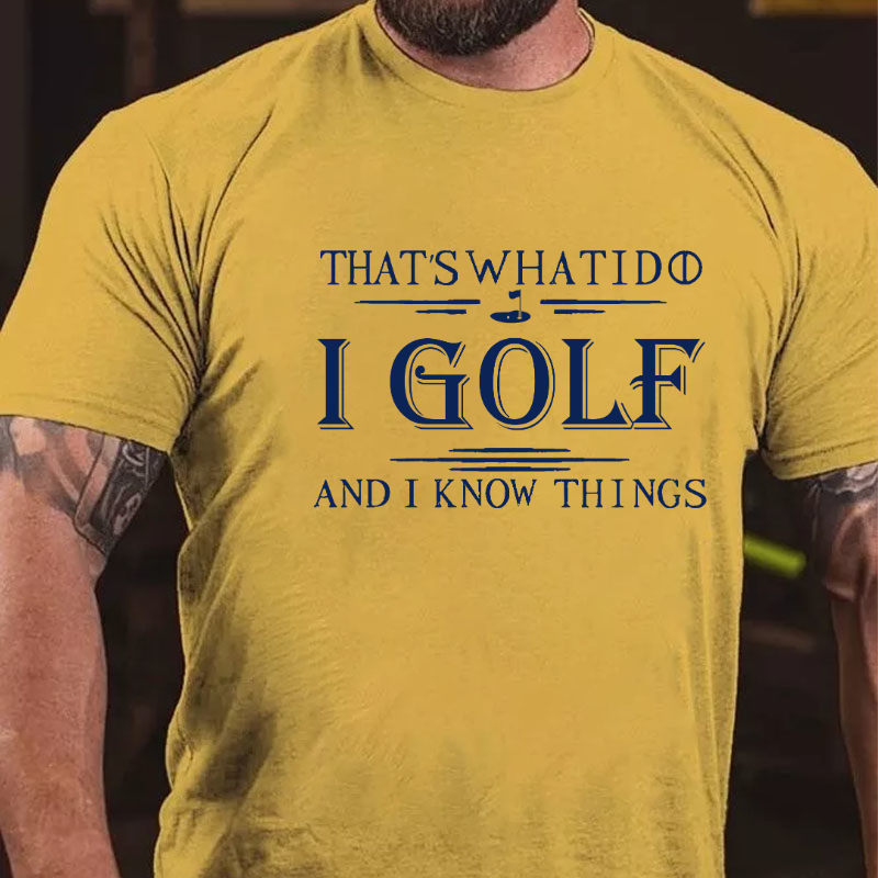 That's What I Do I Golf And I Know Things T-shirt
