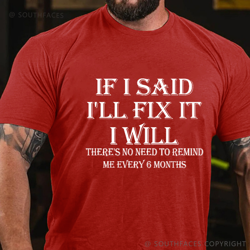 If I Said I'll Fix It I Will There's No Need To Remind Me Every 6 Months T-shirt