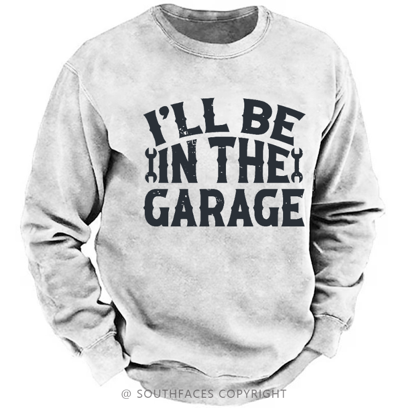 I'll Be In The Garage Funny Men's Sweatshirt