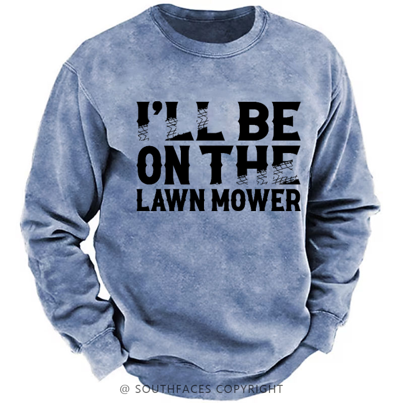 I'll Be On The Lawn Mower Funny Custom Sweatshirt