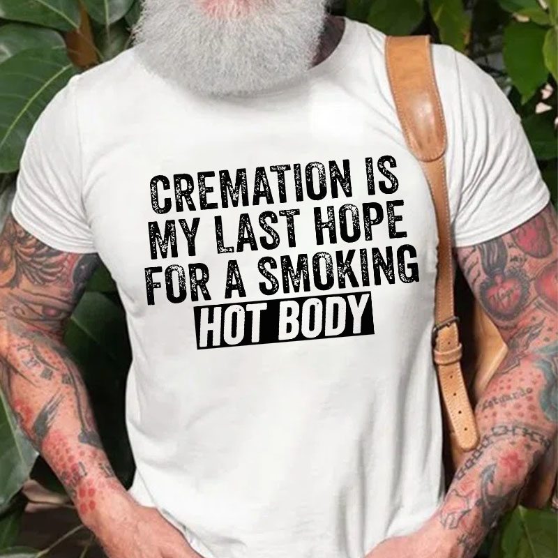 Cremation Is My Last Hope For A Smoking Hot Body T-shirt