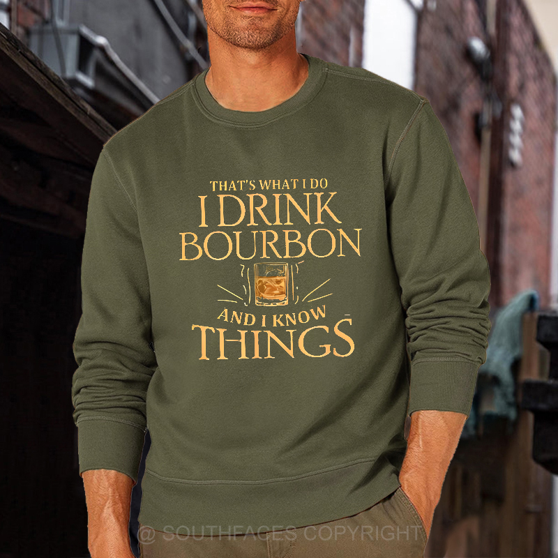 That's What Do I Drink Bourbon And I Know Things Sweatshirt
