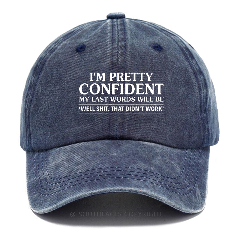 I'm Pretty Confident My Last Words Will Be "Well Shit,That Don't Work" Hat