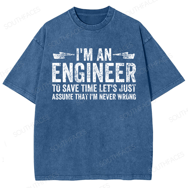 I'm An Engineer To Save Time Let's Just Assume That I'm Never Wrong Washed T-Shirt