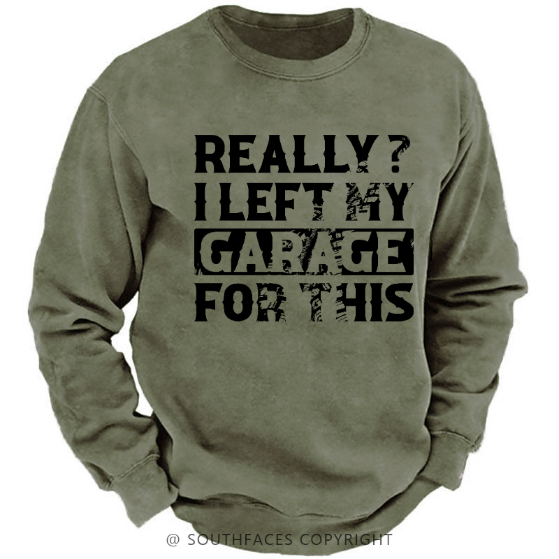 Really I Left My Garage For This Sarcastic Men's Sweatshirt