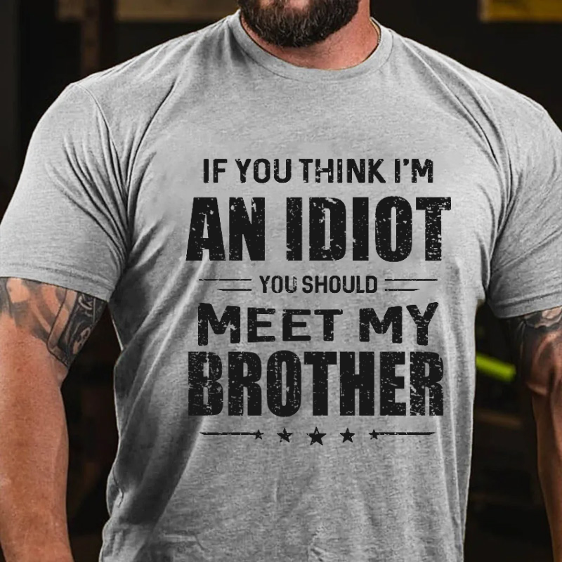 If You Think I'M An Idiot, You Should Meet My Brother T-shirt