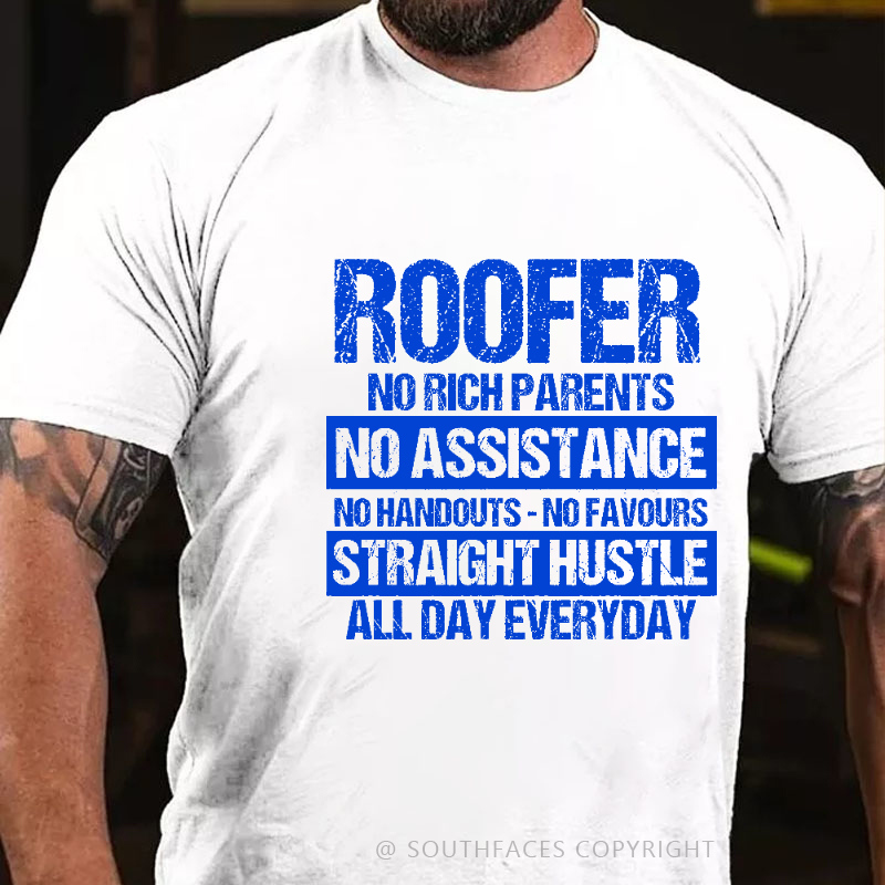 Roofer No Rich Parents No Assistance No Handouts-No Favours Straight Hustle All Day Everyday T-shirt