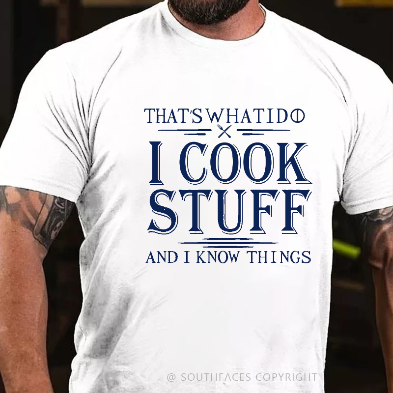 That's What I Do I Cook Stuff And I Know Things T-shirt