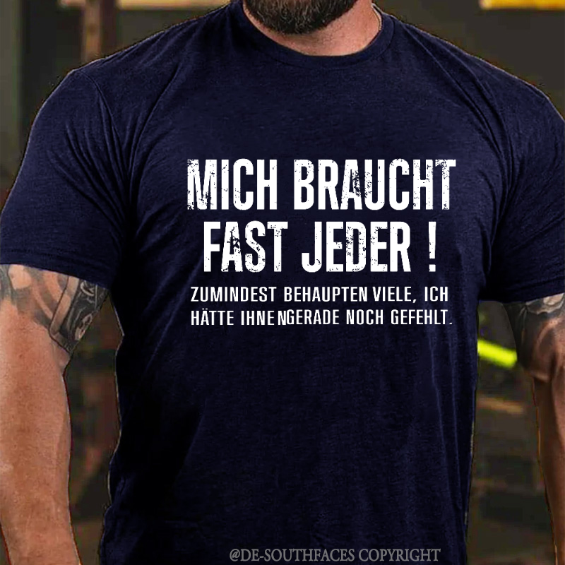 Mich Braucht Fast Jeder Zumindest Behaupten Viele .Ich Hätte Ihnen Gerade Noch Gefehlt T-Shirt