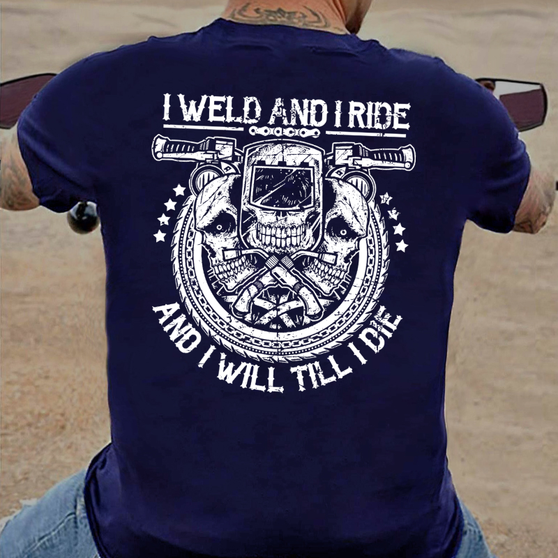 I Weld And I Ride And I Will Till I Die T-shirt