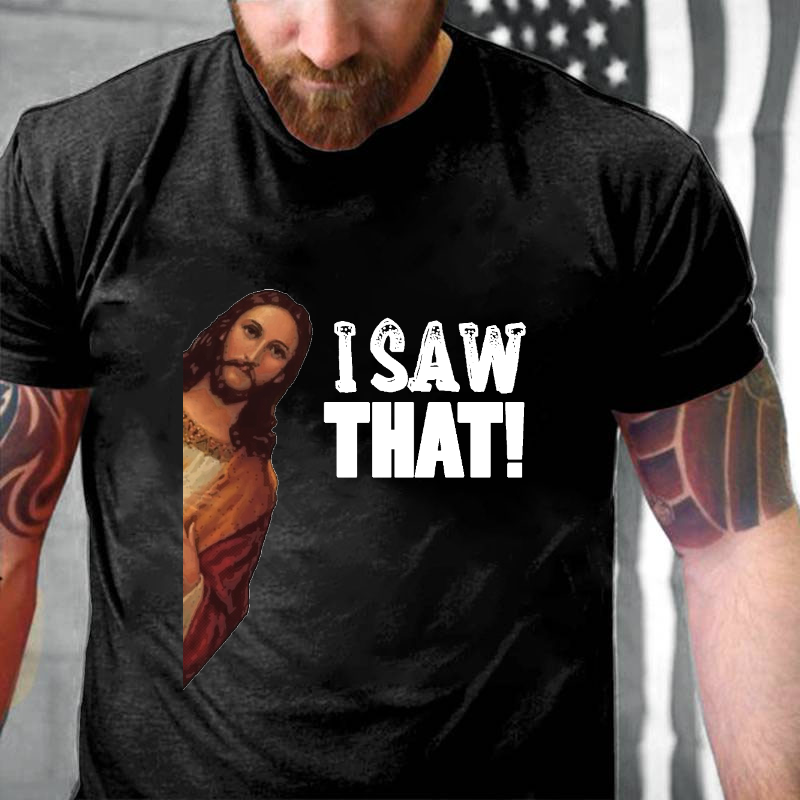 I Saw That Jesus Print Funny T-shirt