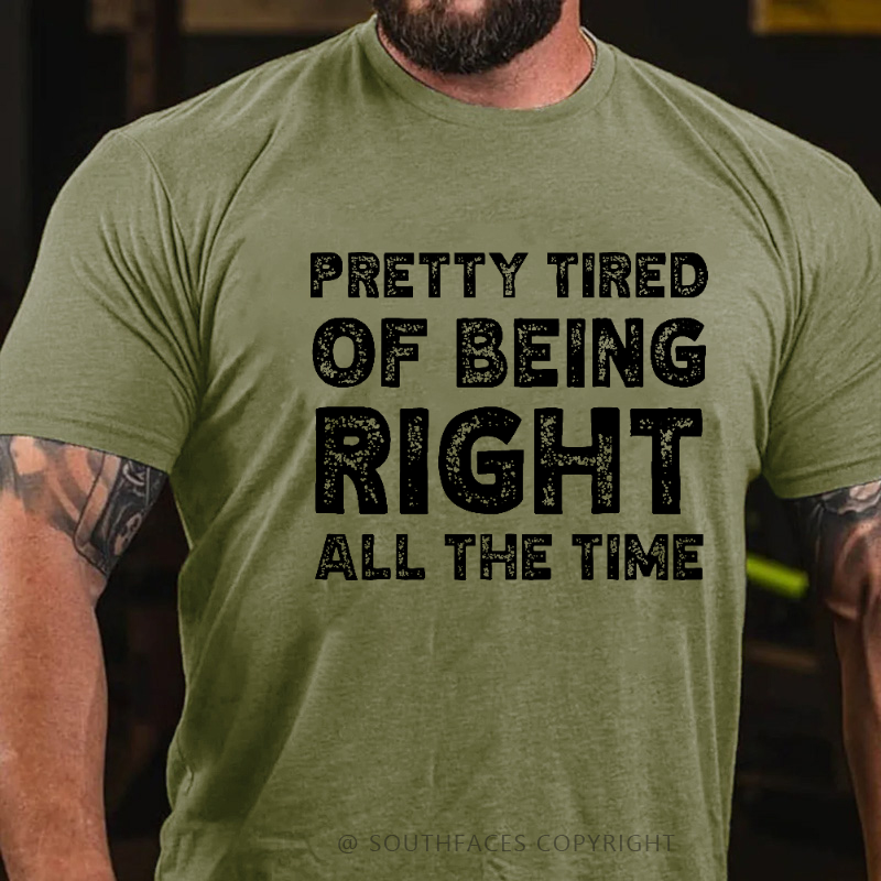 Pretty Tired Of Being Right All The Time T-shirt