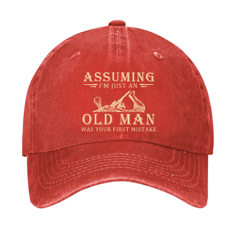 Assuming I'm Just An Old Man Was Your First Mistake Hat