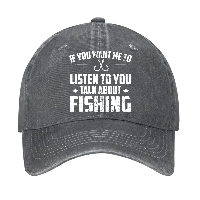 If You Want Me To Listen Talk About Fishing Hat