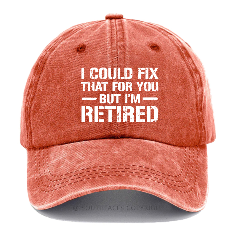I Could Fix That For You But I'm Retired Hat