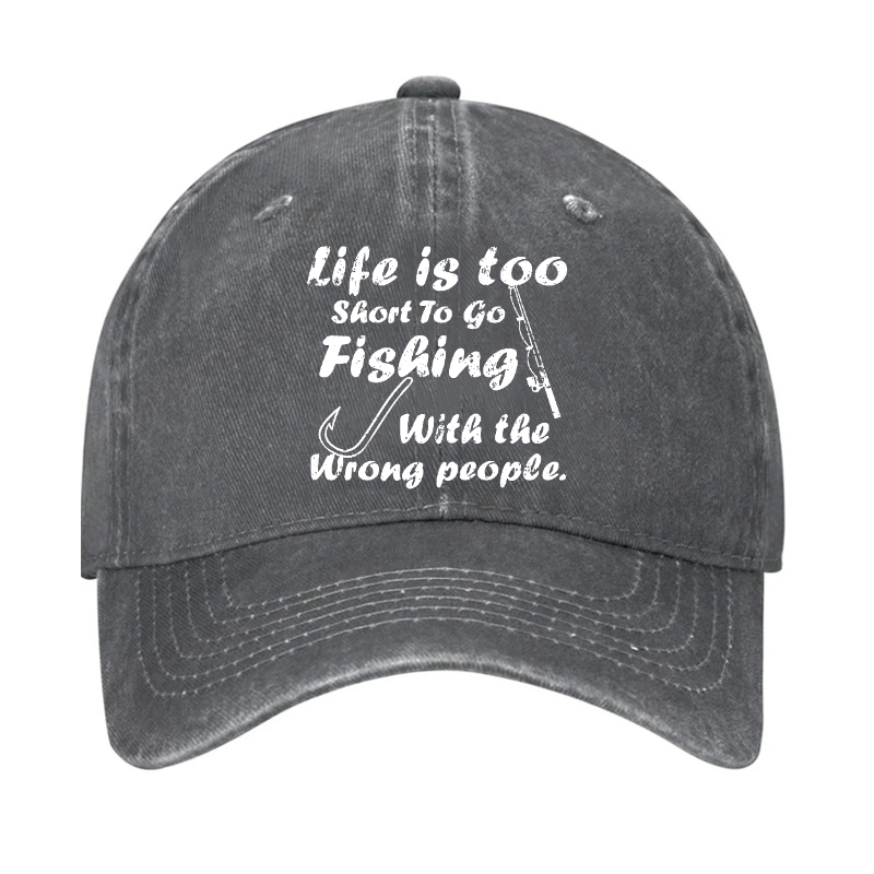 Life Is Too Short To Go Fishing With The Wrong People Hat
