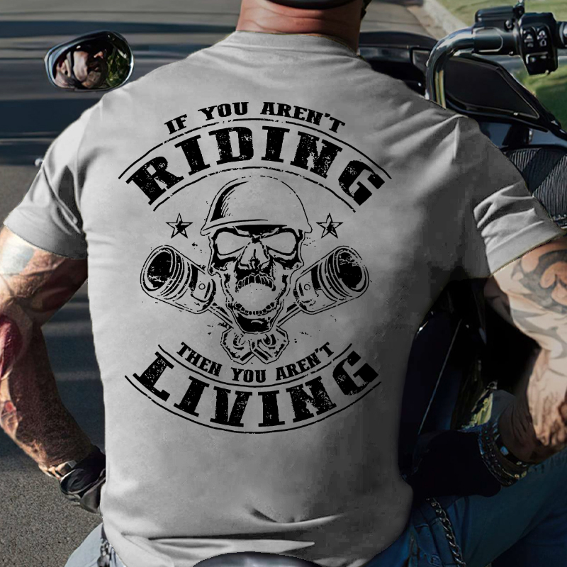 If You Aren't Riding Then You Aren't Living T-shirt
