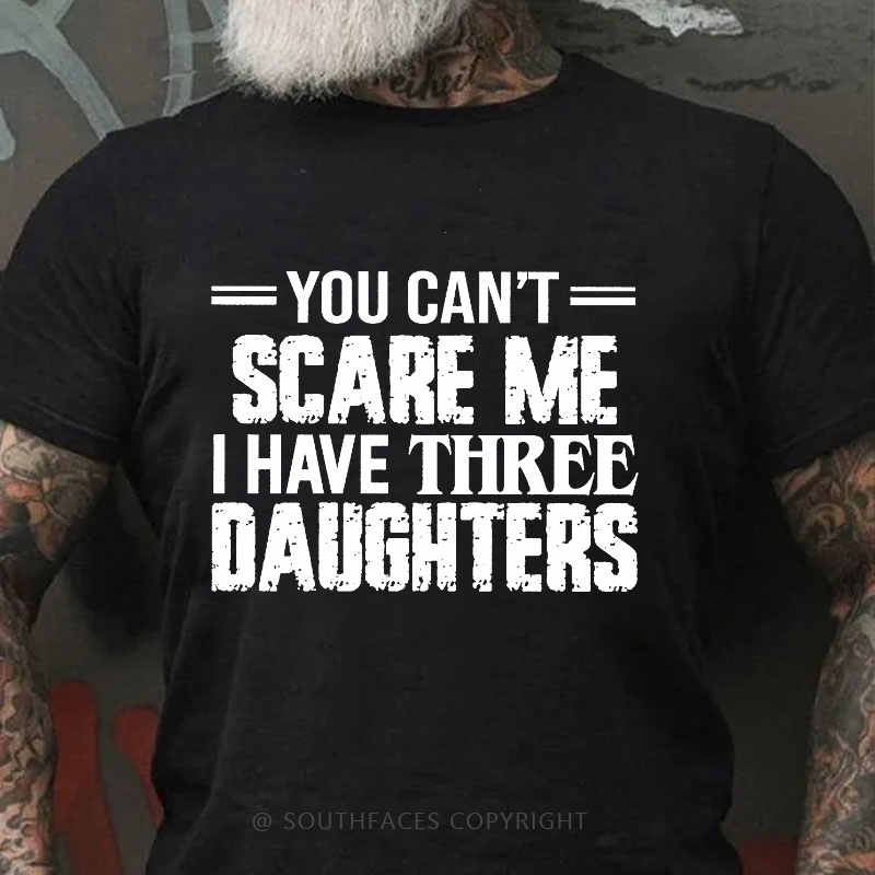 You Can't Scare Me I Have Three Daughters T-shirt